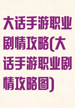 大话手游职业剧情攻略(大话手游职业剧情攻略图)