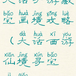 大话手游藏宝画境攻略(大话西游仙境寻宝技巧)