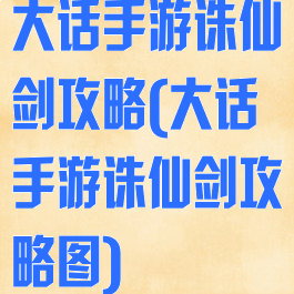 大话手游诛仙剑攻略(大话手游诛仙剑攻略图)