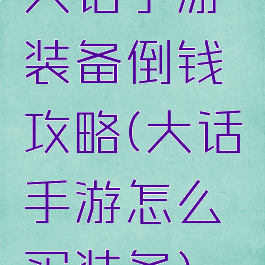 大话手游装备倒钱攻略(大话手游怎么买装备)