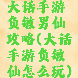 大话手游负敏男仙攻略(大话手游负敏仙怎么玩)