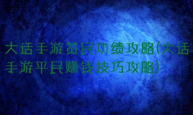 大话手游贫民功绩攻略(大话手游平民赚钱技巧攻略)