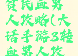 大话手游贫民血男人攻略(大话手游3转血男人攻略)