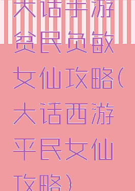 大话手游贫民负敏女仙攻略(大话西游平民女仙攻略)