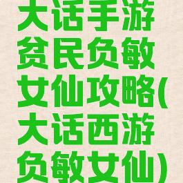 大话手游贫民负敏女仙攻略(大话西游负敏女仙)