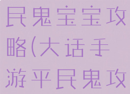 大话手游贫民鬼宝宝攻略(大话手游平民鬼攻略)