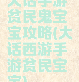 大话手游贫民鬼宝宝攻略(大话西游手游贫民宝宝)