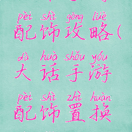 大话手游配饰攻略(大话手游配饰置换技巧)