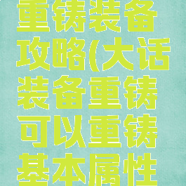 大话手游重铸装备攻略(大话装备重铸可以重铸基本属性吗)
