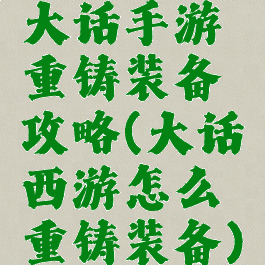 大话手游重铸装备攻略(大话西游怎么重铸装备)