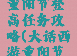 大话手游重阳节登高任务攻略(大话西游重阳节登高攻略)