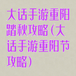 大话手游重阳踏秋攻略(大话手游重阳节攻略)