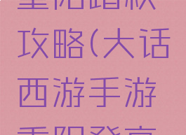 大话手游重阳踏秋攻略(大话西游手游重阳登高攻略)