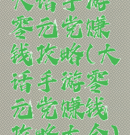 大话手游零元党赚钱攻略(大话手游零元党赚钱攻略大全)