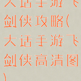 大话手游飞剑侠攻略(大话手游飞剑侠高清图)