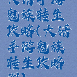 大话手游鬼族转生攻略(大话手游鬼族转生攻略图)