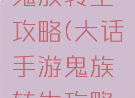 大话手游鬼族转生攻略(大话手游鬼族转生攻略视频)