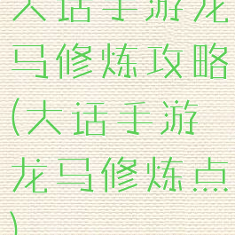 大话手游龙马修炼攻略(大话手游龙马修炼点)