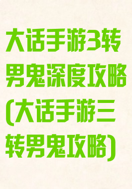 大话手游3转男鬼深度攻略(大话手游三转男鬼攻略)