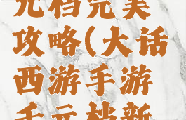 大话手游0元档完美攻略(大话西游手游千元档新区攻略)