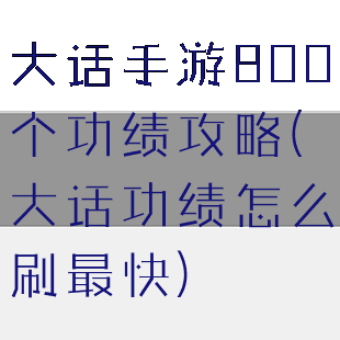 大话手游800个功绩攻略(大话功绩怎么刷最快)