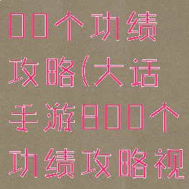 大话手游800个功绩攻略(大话手游800个功绩攻略视频)