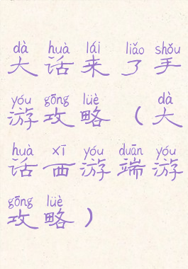 大话来了手游攻略(大话西游端游攻略)