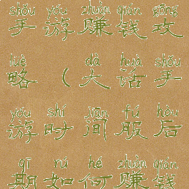 大话时间服手游赚钱攻略(大话手游时间服后期如何赚钱)