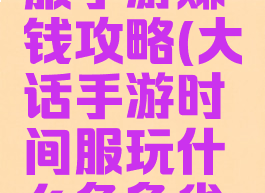 大话时间服手游赚钱攻略(大话手游时间服玩什么角色省钱)