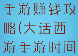 大话时间服手游赚钱攻略(大话西游手游时间服刷钱)