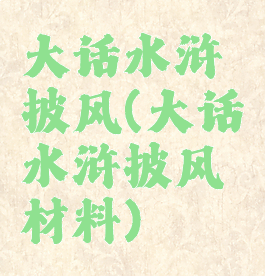 大话水浒披风(大话水浒披风材料)