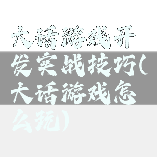 大话游戏开发实战技巧(大话游戏怎么玩)