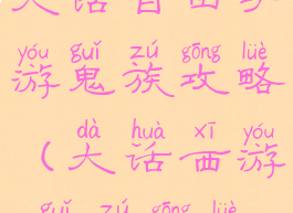 大话自由手游鬼族攻略(大话西游2鬼族攻略)
