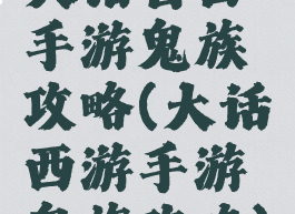 大话自由手游鬼族攻略(大话西游手游鬼族攻略)