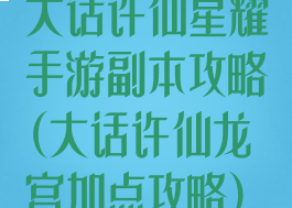 大话许仙星耀手游副本攻略(大话许仙龙宫加点攻略)