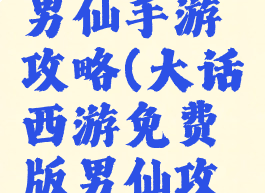 大话西游男仙手游攻略(大话西游免费版男仙攻略)