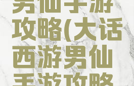 大话西游男仙手游攻略(大话西游男仙手游攻略最新)