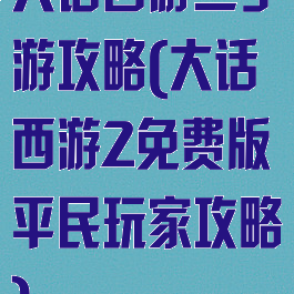大话西游二手游攻略(大话西游2免费版平民玩家攻略)