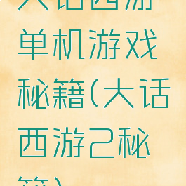 大话西游单机游戏秘籍(大话西游2秘籍)