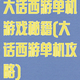 大话西游单机游戏秘籍(大话西游单机攻略)