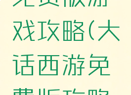 大话西游免费版游戏攻略(大话西游免费版攻略新手)