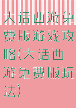大话西游免费版游戏攻略(大话西游免费版玩法)