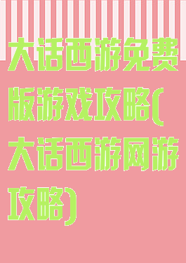 大话西游免费版游戏攻略(大话西游网游攻略)
