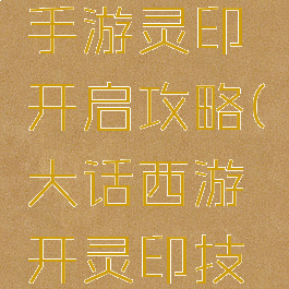 大话西游手游灵印开启攻略(大话西游开灵印技巧)
