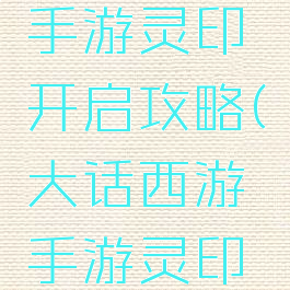 大话西游手游灵印开启攻略(大话西游手游灵印怎么获得)