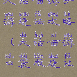 大话西游手游烧法攻略(大话西游口袋版烧法)