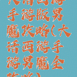 大话西游手游版男魔攻略(大话西游手游男魔全攻略)