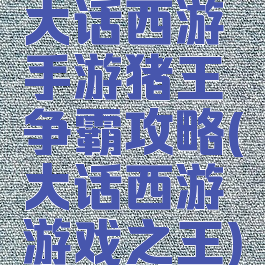 大话西游手游猪王争霸攻略(大话西游游戏之王)