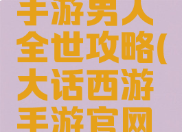 大话西游手游男人全世攻略(大话西游手游官网男人攻略)
