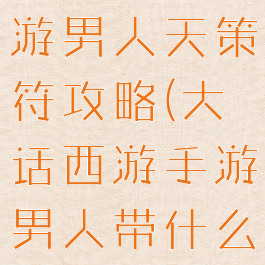 大话西游手游男人天策符攻略(大话西游手游男人带什么天策符)